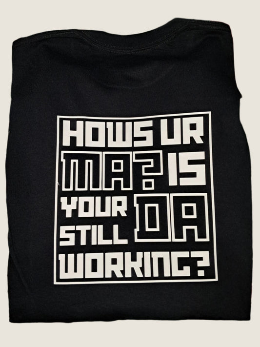 How's your Ma? Is your Da still working?
